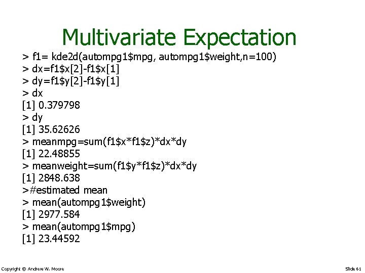 Multivariate Expectation > f 1= kde 2 d(autompg 1$mpg, autompg 1$weight, n=100) > dx=f