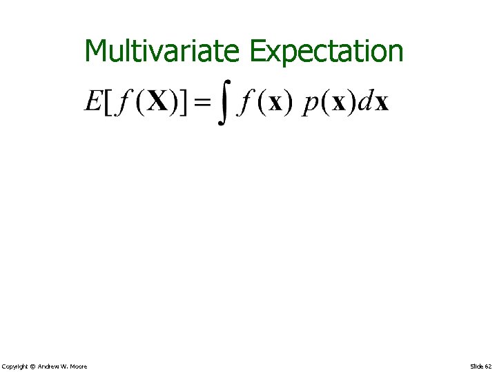 Multivariate Expectation Copyright © Andrew W. Moore Slide 62 