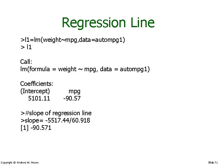 Regression Line >l 1=lm(weight~mpg, data=autompg 1) > l 1 Call: lm(formula = weight ~