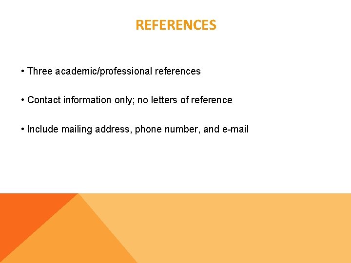 REFERENCES • Three academic/professional references • Contact information only; no letters of reference •
