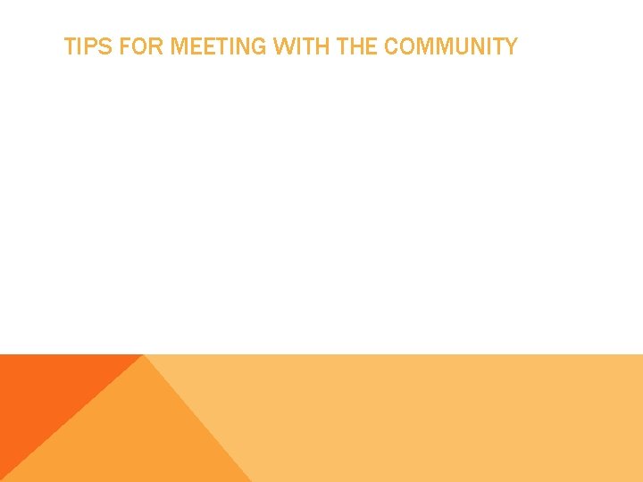 TIPS FOR MEETING WITH THE COMMUNITY 