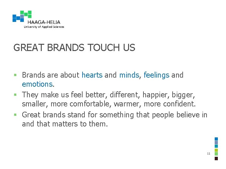GREAT BRANDS TOUCH US § Brands are about hearts and minds, feelings and emotions. GREAT BRANDS TOUCH US § Brands are about hearts and minds, feelings and emotions.