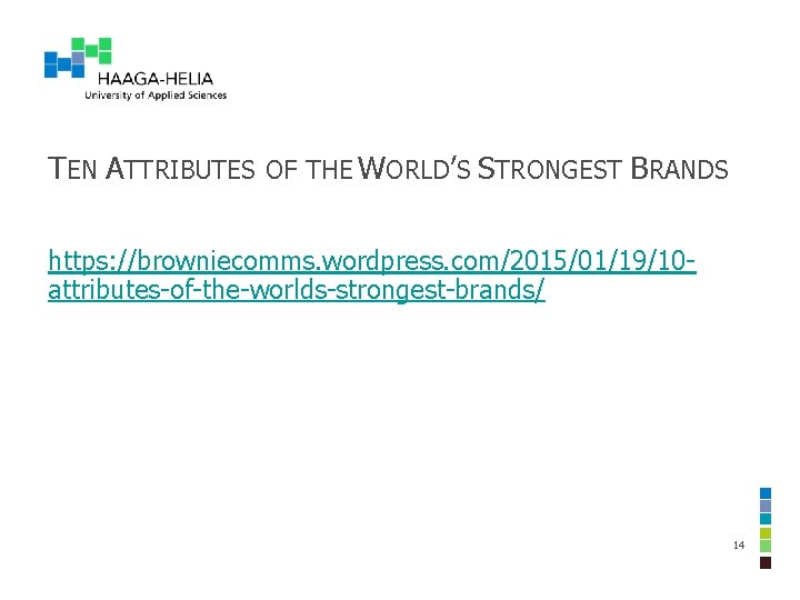TEN ATTRIBUTES OF THE WORLD’S STRONGEST BRANDS https: //browniecomms. wordpress. com/2015/01/19/10 attributes-of-the-worlds-strongest-brands/ 14 TEN ATTRIBUTES OF THE WORLD’S STRONGEST BRANDS https: //browniecomms. wordpress. com/2015/01/19/10 attributes-of-the-worlds-strongest-brands/ 14