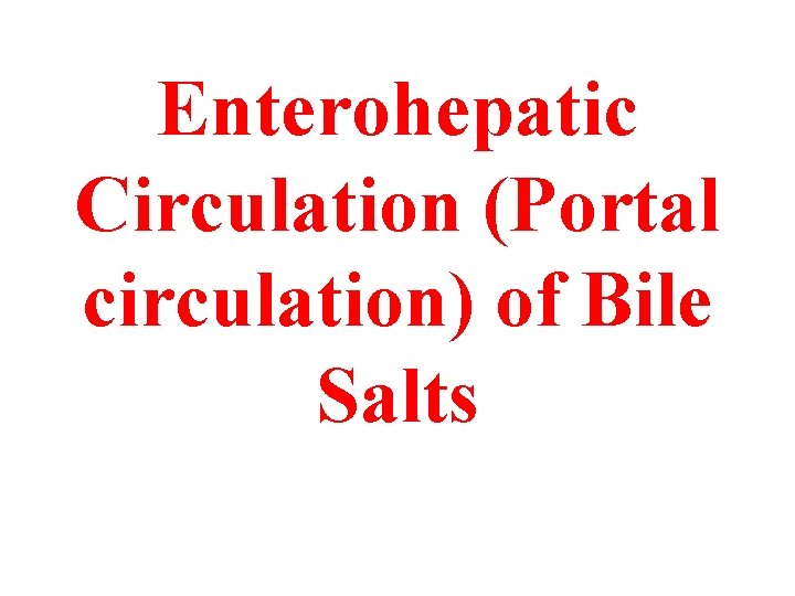 Enterohepatic Circulation (Portal circulation) of Bile Salts Enterohepatic Circulation (Portal circulation) of Bile Salts