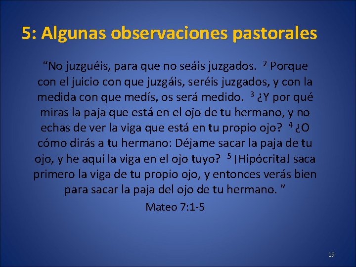 5: Algunas observaciones pastorales “No juzguéis, para que no seáis juzgados. 2 Porque con