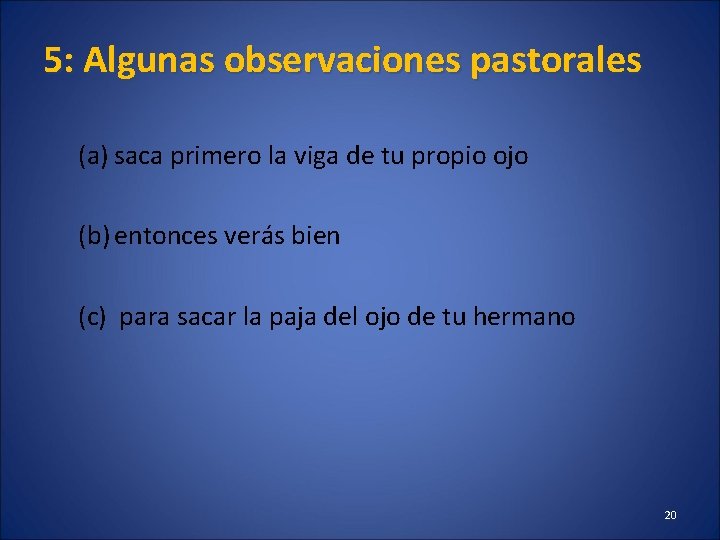 5: Algunas observaciones pastorales (a) saca primero la viga de tu propio ojo (b)