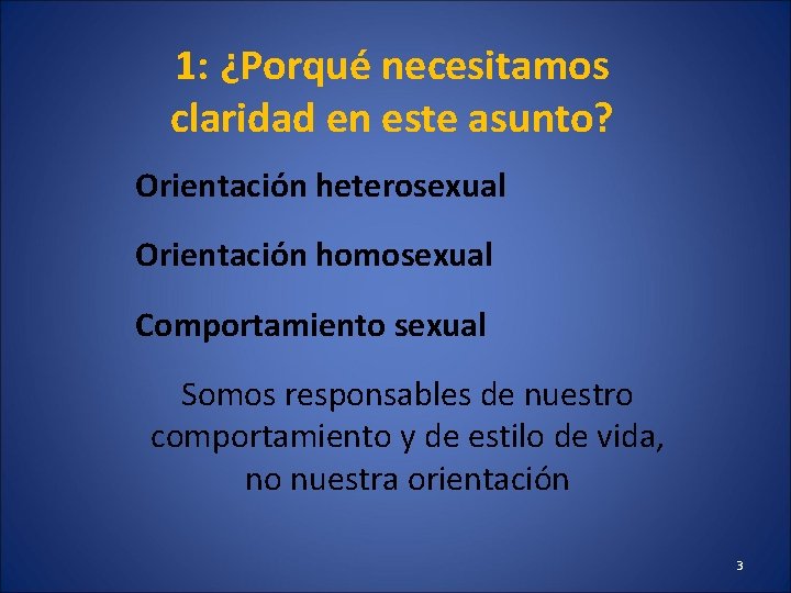 1: ¿Porqué necesitamos claridad en este asunto? Orientación heterosexual Orientación homosexual Comportamiento sexual Somos