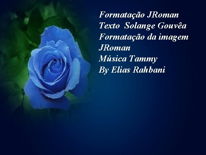 Formatação JRoman Texto Solange Gouvêa Formatação da imagem JRoman Música Tammy By Elias Rahbani