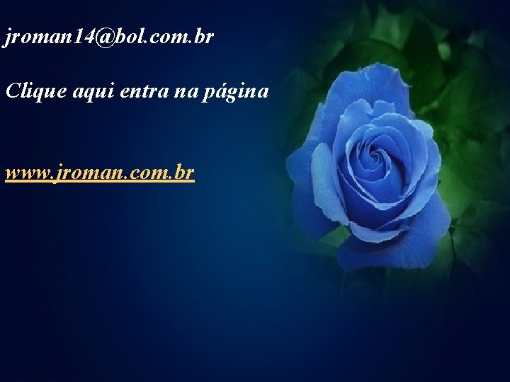 jroman 14@bol. com. br Clique aqui entra na página www. jroman. com. br 