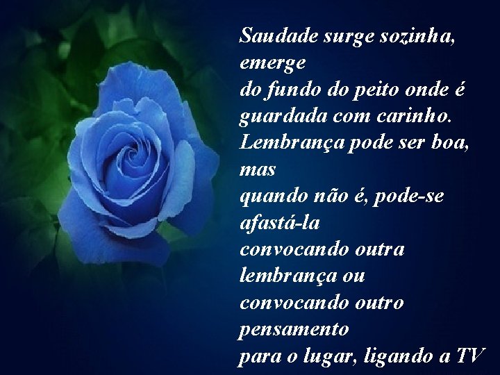 Saudade surge sozinha, emerge do fundo do peito onde é guardada com carinho. Lembrança