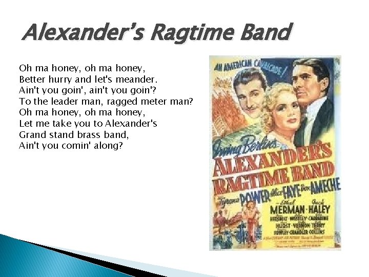 Alexander’s Ragtime Band Oh ma honey, oh ma honey, Better hurry and let's meander.