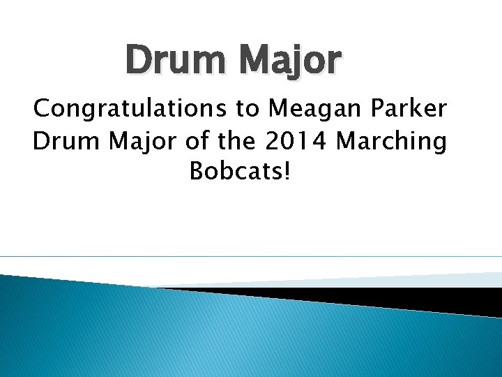 Drum Major Congratulations to Meagan Parker Drum Major of the 2014 Marching Bobcats! 