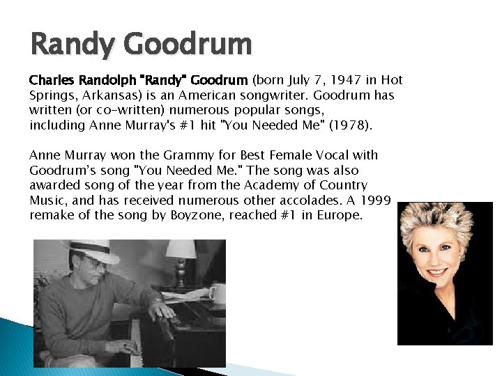 Randy Goodrum Charles Randolph "Randy" Goodrum (born July 7, 1947 in Hot Springs, Arkansas)