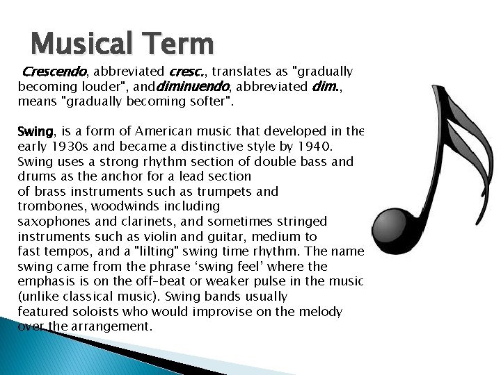 Musical Term Crescendo, abbreviated cresc. , translates as "gradually becoming louder", anddiminuendo, abbreviated dim.