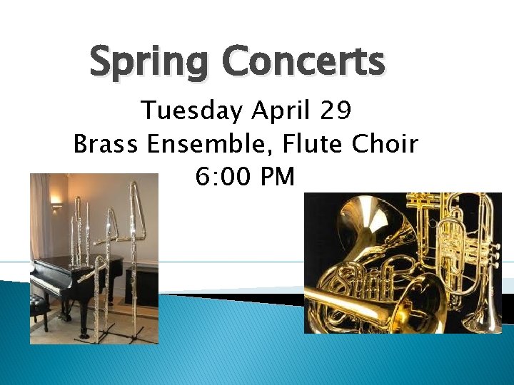 Spring Concerts Tuesday April 29 Brass Ensemble, Flute Choir 6: 00 PM 