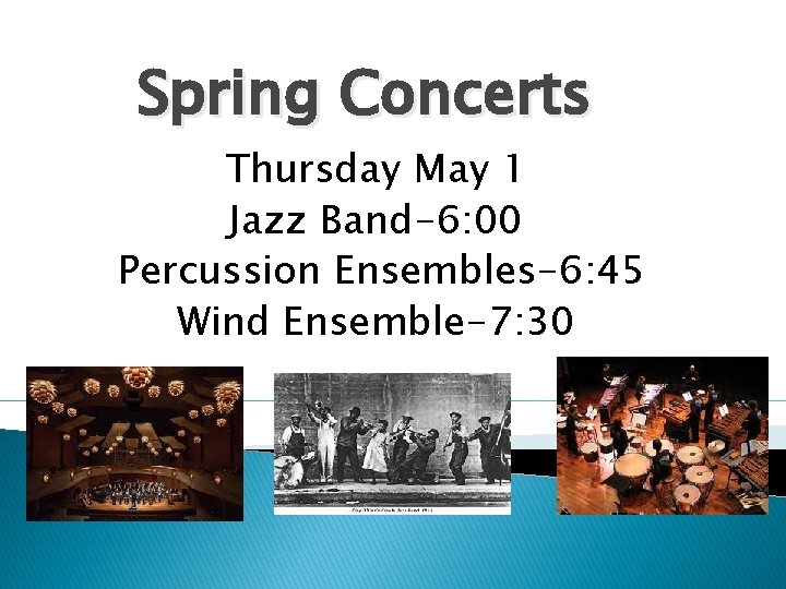 Spring Concerts Thursday May 1 Jazz Band-6: 00 Percussion Ensembles-6: 45 Wind Ensemble-7: 30