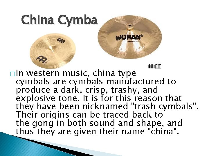 China Cymbal �In western music, china type cymbals are cymbals manufactured to produce a