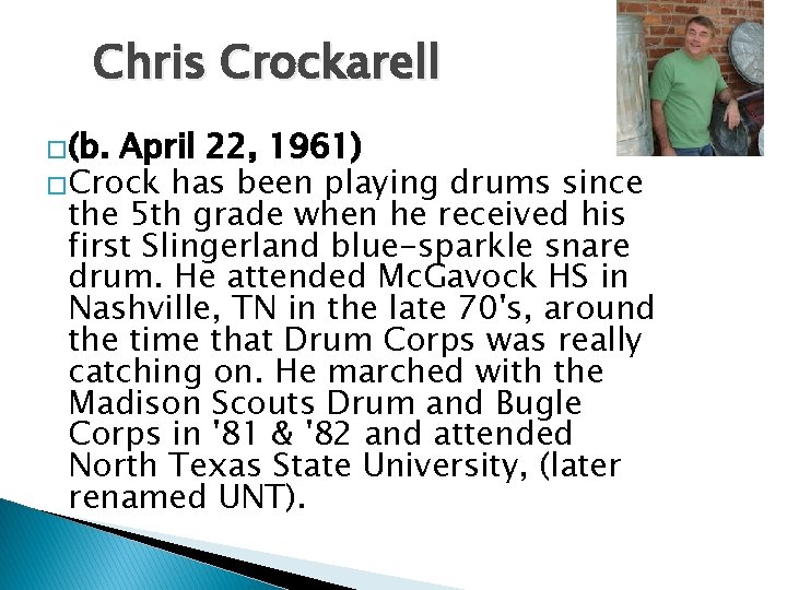 Chris Crockarell �(b. April 22, 1961) �Crock has been playing drums since the 5