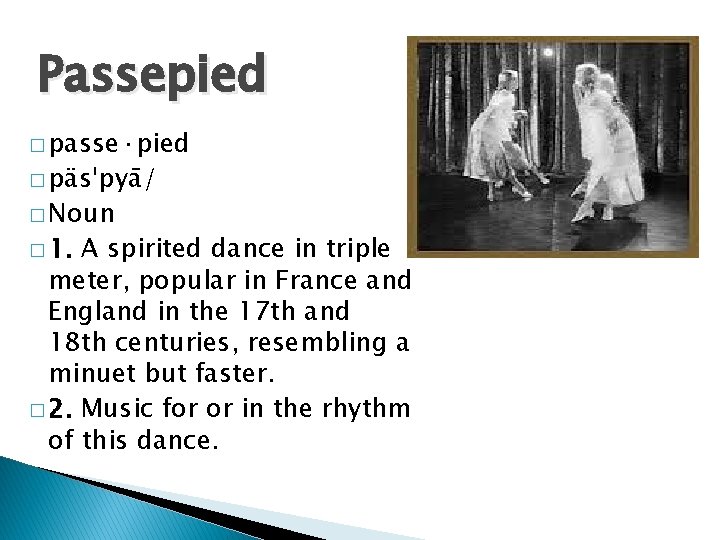 Passepied � passe·pied � päsˈpyā/ � Noun � 1. A spirited dance in triple