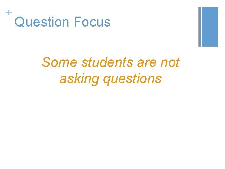 + Question Focus Some students are not asking questions 