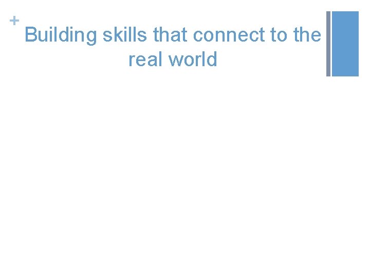 + Building skills that connect to the real world 