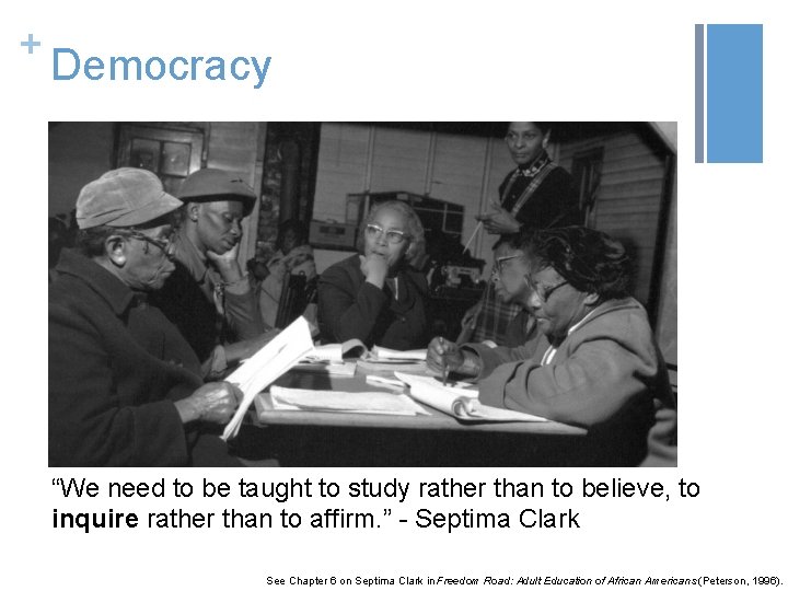 + Democracy “We need to be taught to study rather than to believe, to