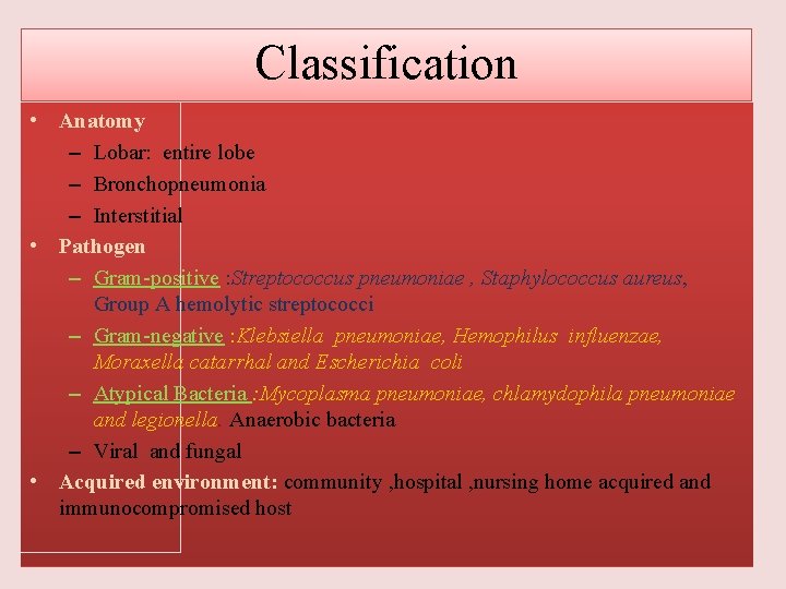Classification • Anatomy – Lobar: entire lobe – Bronchopneumonia – Interstitial • Pathogen –