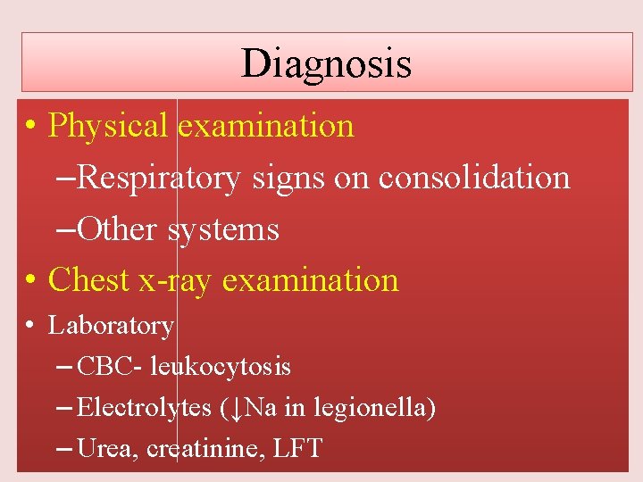 Diagnosis • Physical examination –Respiratory signs on consolidation –Other systems • Chest x-ray examination