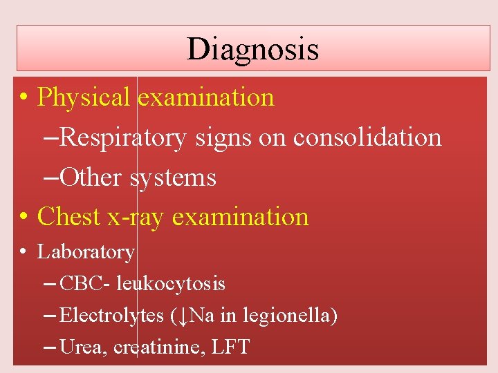 Diagnosis • Physical examination –Respiratory signs on consolidation –Other systems • Chest x-ray examination