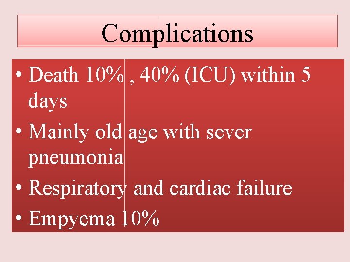 Complications • Death 10% , 40% (ICU) within 5 days • Mainly old age