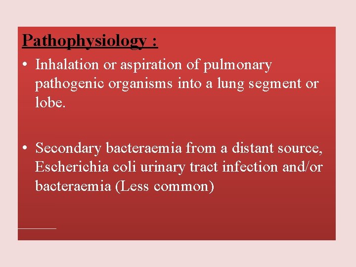 Pathophysiology : • Inhalation or aspiration of pulmonary pathogenic organisms into a lung segment