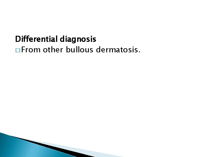 Differential diagnosis � From other bullous dermatosis. 