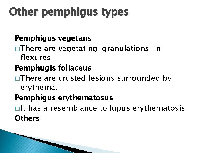 Other pemphigus types Pemphigus vegetans � There are vegetating granulations in flexures. Pemphugis foliaceus