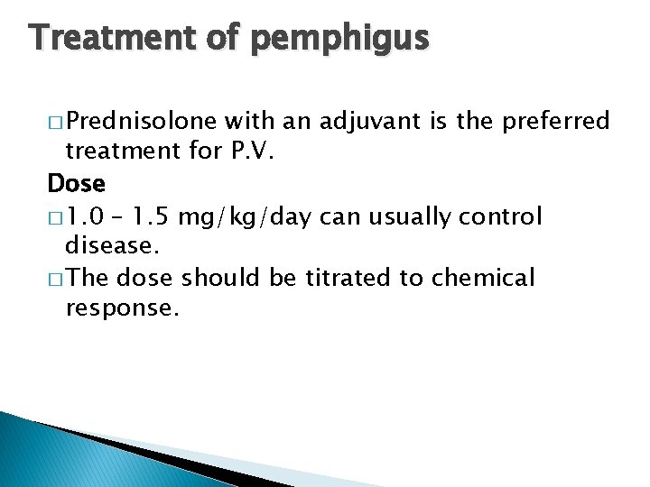 Treatment of pemphigus � Prednisolone with an adjuvant is the preferred treatment for P.