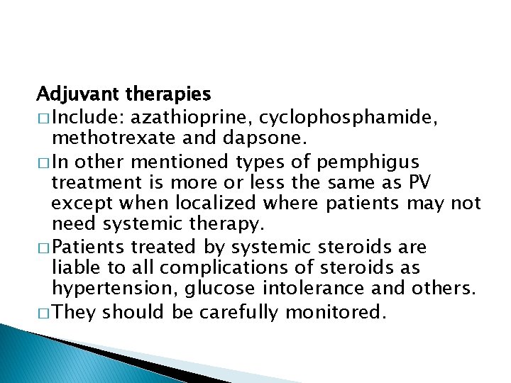 Adjuvant therapies � Include: azathioprine, cyclophosphamide, methotrexate and dapsone. � In other mentioned types