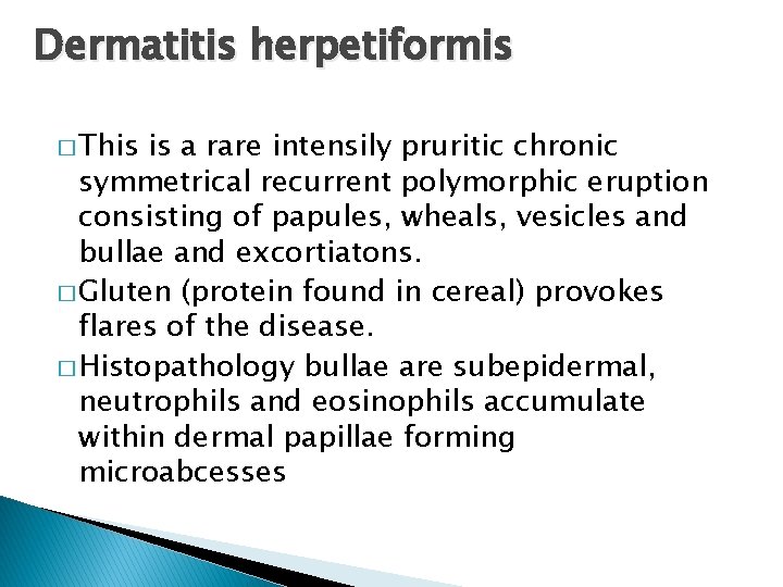 Dermatitis herpetiformis � This is a rare intensily pruritic chronic symmetrical recurrent polymorphic eruption
