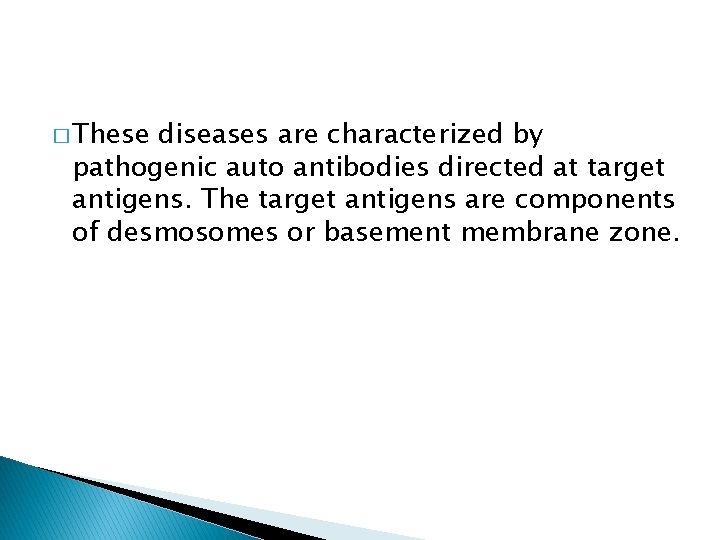 � These diseases are characterized by pathogenic auto antibodies directed at target antigens. The