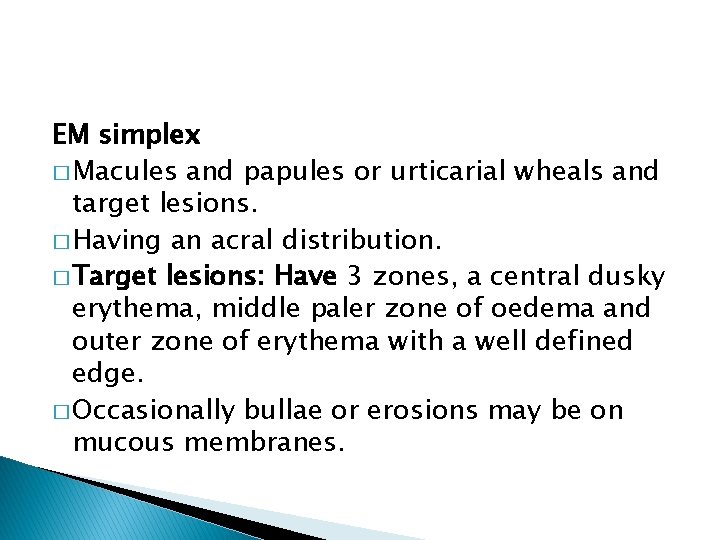 EM simplex � Macules and papules or urticarial wheals and target lesions. � Having