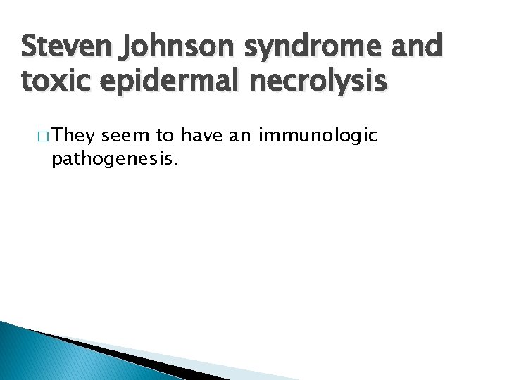 Steven Johnson syndrome and toxic epidermal necrolysis � They seem to have an immunologic