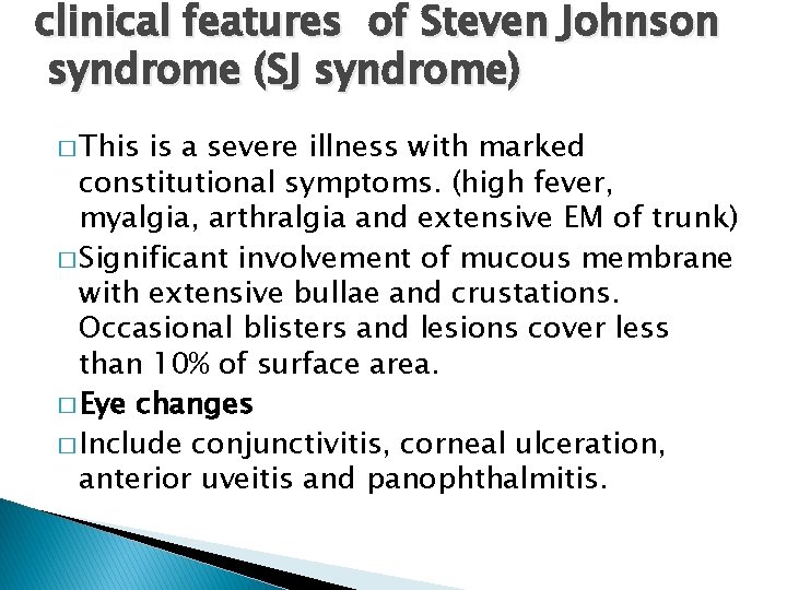 clinical features of Steven Johnson syndrome (SJ syndrome) � This is a severe illness