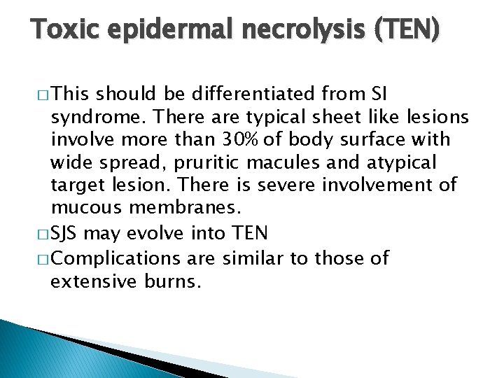 Toxic epidermal necrolysis (TEN) � This should be differentiated from SI syndrome. There are