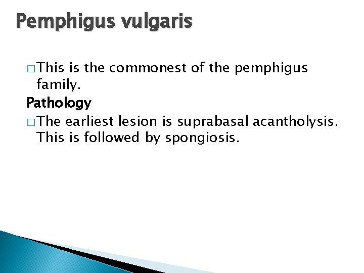 Pemphigus vulgaris � This is the commonest of the pemphigus family. Pathology � The