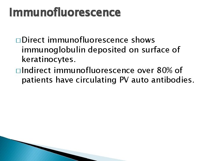 Immunofluorescence � Direct immunofluorescence shows immunoglobulin deposited on surface of keratinocytes. � Indirect immunofluorescence