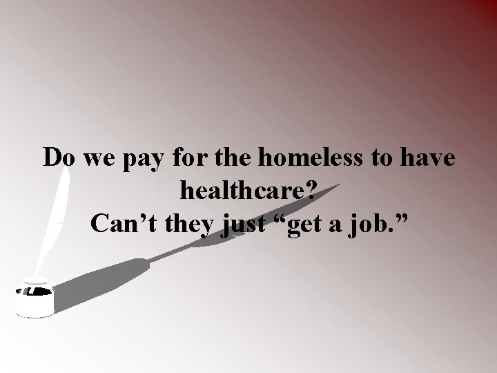 Do we pay for the homeless to have healthcare? Can’t they just “get a