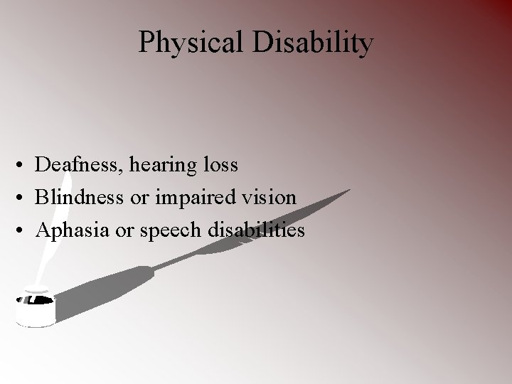 Physical Disability • Deafness, hearing loss • Blindness or impaired vision • Aphasia or