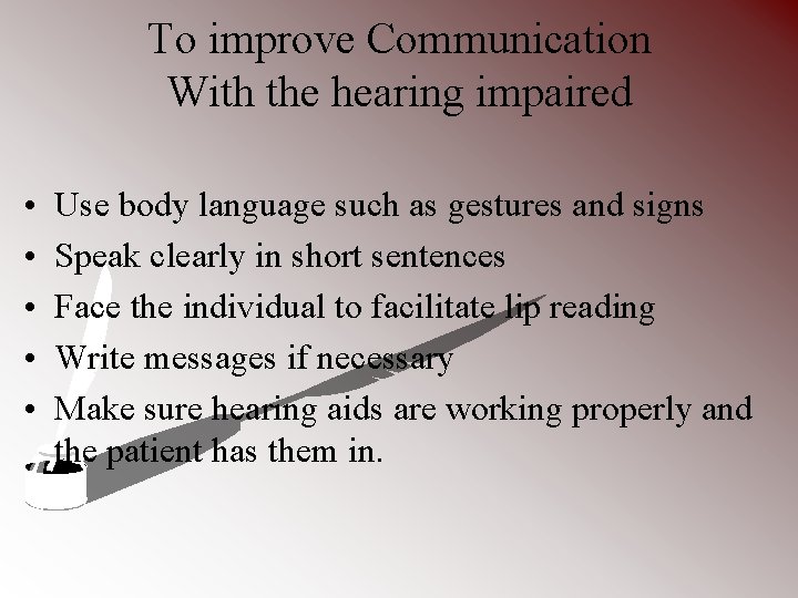 To improve Communication With the hearing impaired • • • Use body language such