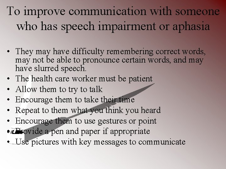 To improve communication with someone who has speech impairment or aphasia • They may