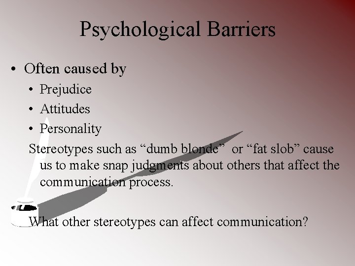 Psychological Barriers • Often caused by • Prejudice • Attitudes • Personality Stereotypes such