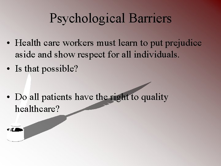 Psychological Barriers • Health care workers must learn to put prejudice aside and show