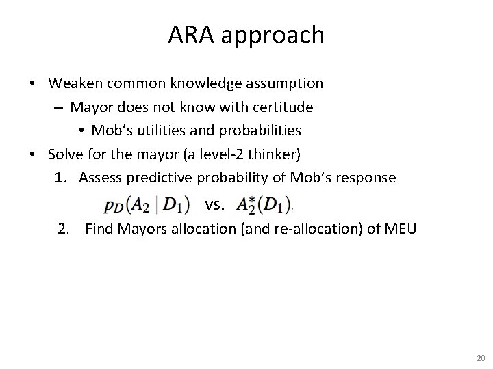 ARA approach • Weaken common knowledge assumption – Mayor does not know with certitude